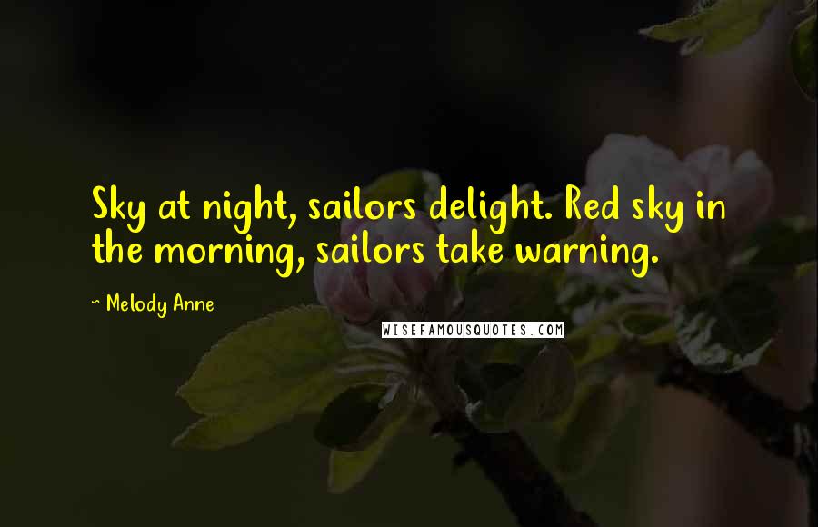 Melody Anne Quotes: Sky at night, sailors delight. Red sky in the morning, sailors take warning.