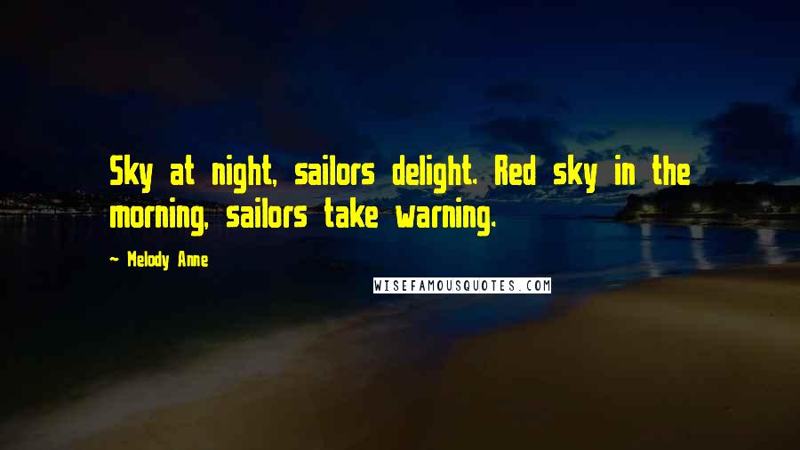 Melody Anne Quotes: Sky at night, sailors delight. Red sky in the morning, sailors take warning.