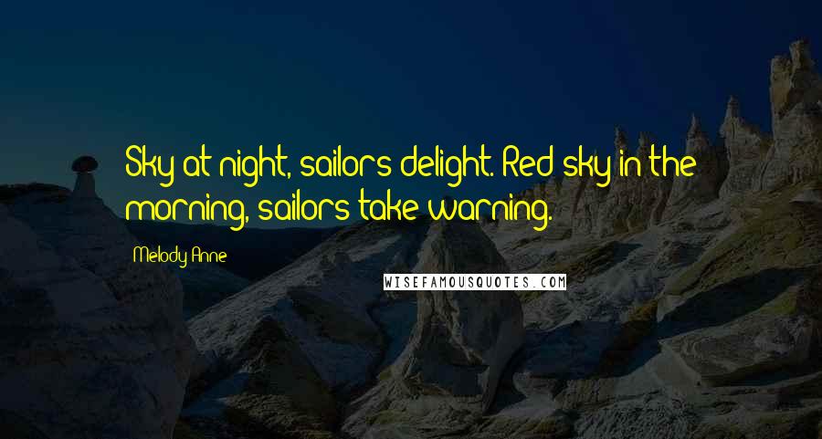 Melody Anne Quotes: Sky at night, sailors delight. Red sky in the morning, sailors take warning.