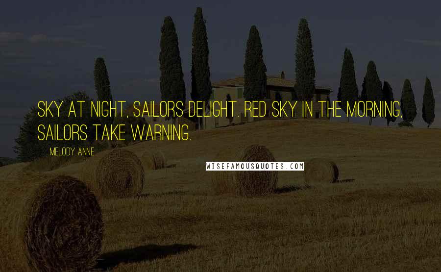 Melody Anne Quotes: Sky at night, sailors delight. Red sky in the morning, sailors take warning.