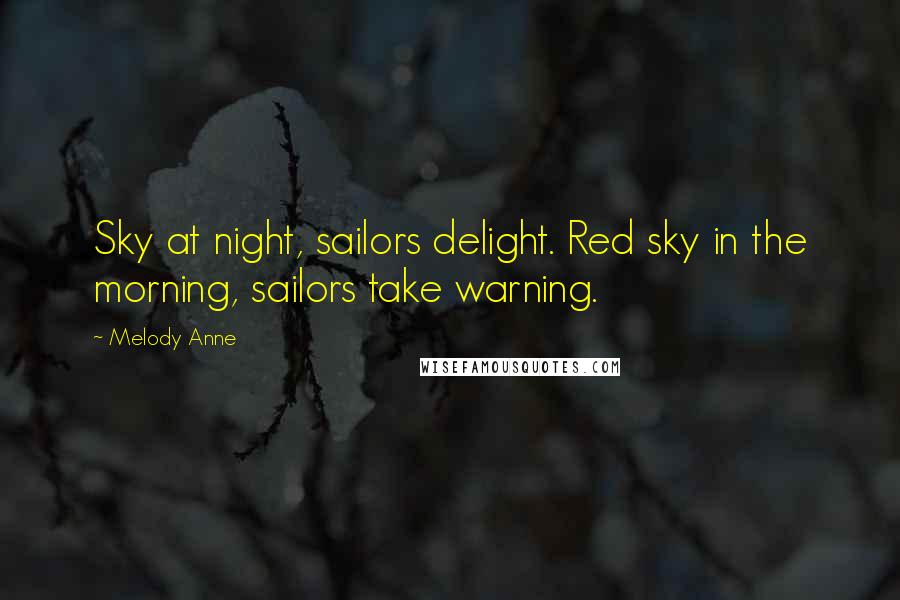 Melody Anne Quotes: Sky at night, sailors delight. Red sky in the morning, sailors take warning.