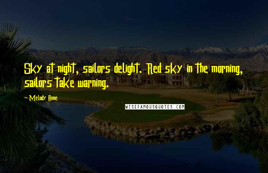 Melody Anne Quotes: Sky at night, sailors delight. Red sky in the morning, sailors take warning.