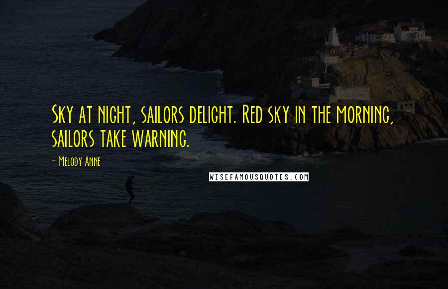 Melody Anne Quotes: Sky at night, sailors delight. Red sky in the morning, sailors take warning.