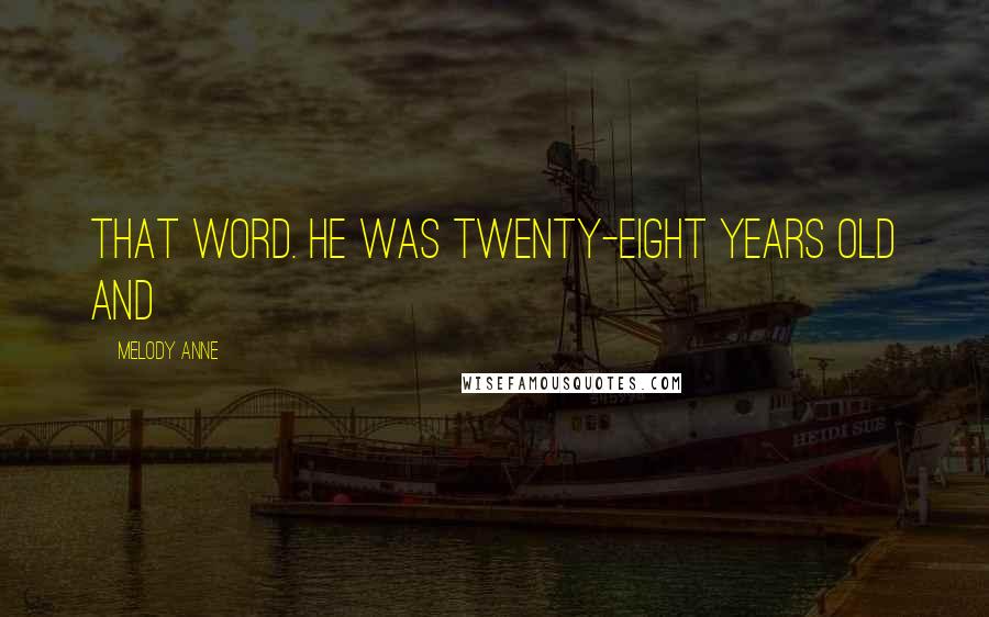 Melody Anne Quotes: that word. He was twenty-eight years old and