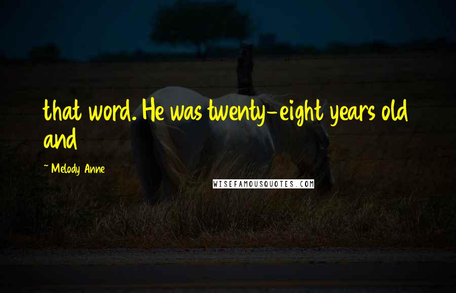 Melody Anne Quotes: that word. He was twenty-eight years old and