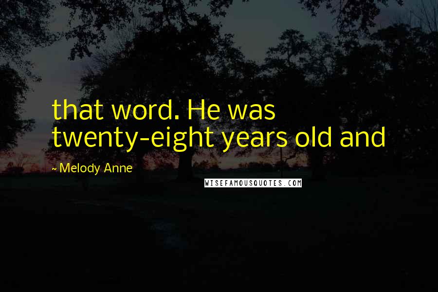 Melody Anne Quotes: that word. He was twenty-eight years old and