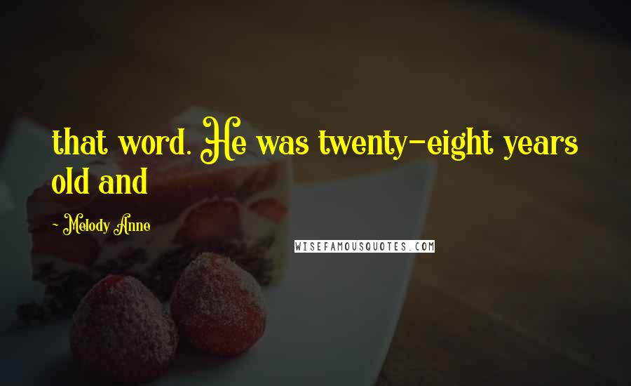 Melody Anne Quotes: that word. He was twenty-eight years old and