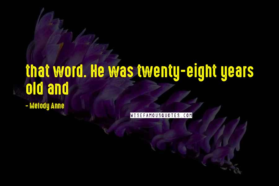 Melody Anne Quotes: that word. He was twenty-eight years old and