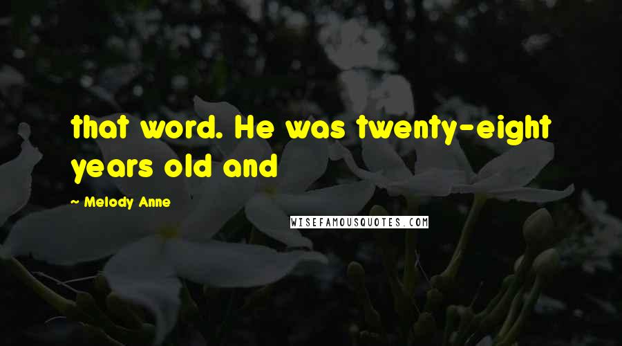 Melody Anne Quotes: that word. He was twenty-eight years old and