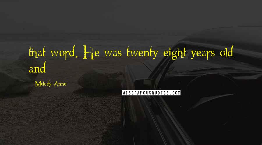 Melody Anne Quotes: that word. He was twenty-eight years old and