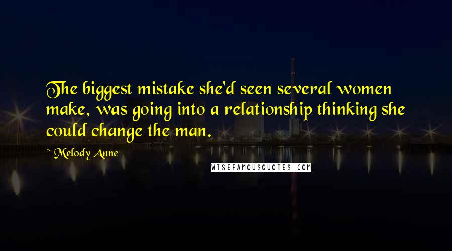 Melody Anne Quotes: The biggest mistake she'd seen several women make, was going into a relationship thinking she could change the man.