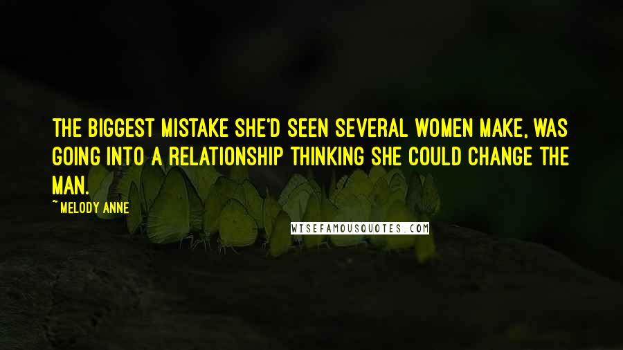 Melody Anne Quotes: The biggest mistake she'd seen several women make, was going into a relationship thinking she could change the man.