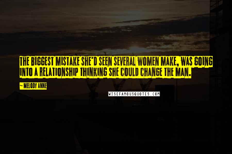 Melody Anne Quotes: The biggest mistake she'd seen several women make, was going into a relationship thinking she could change the man.