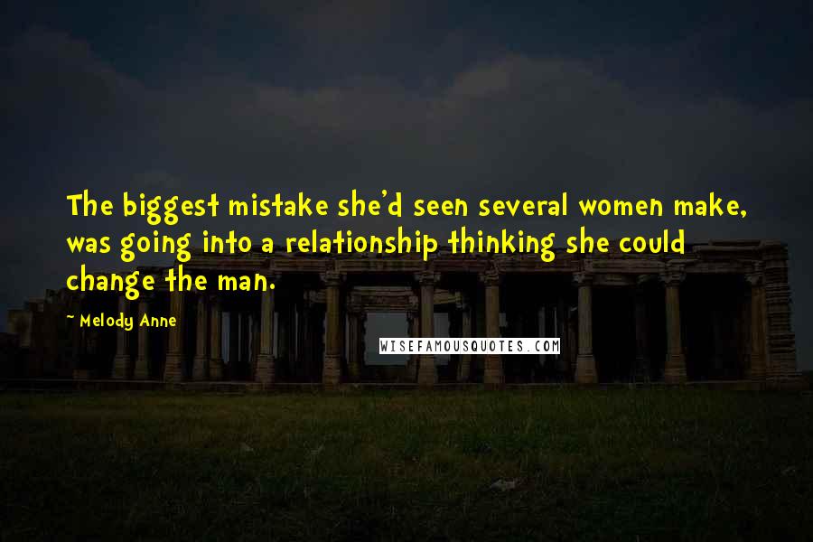 Melody Anne Quotes: The biggest mistake she'd seen several women make, was going into a relationship thinking she could change the man.