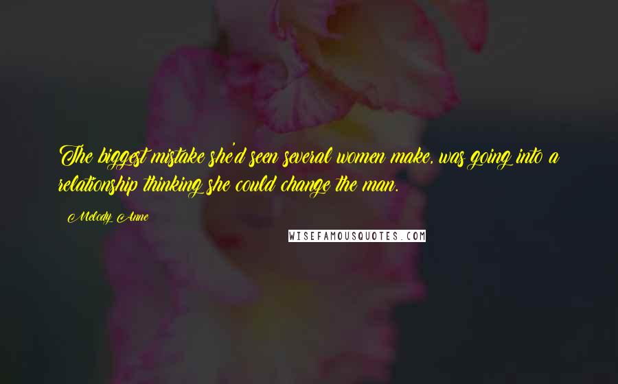 Melody Anne Quotes: The biggest mistake she'd seen several women make, was going into a relationship thinking she could change the man.