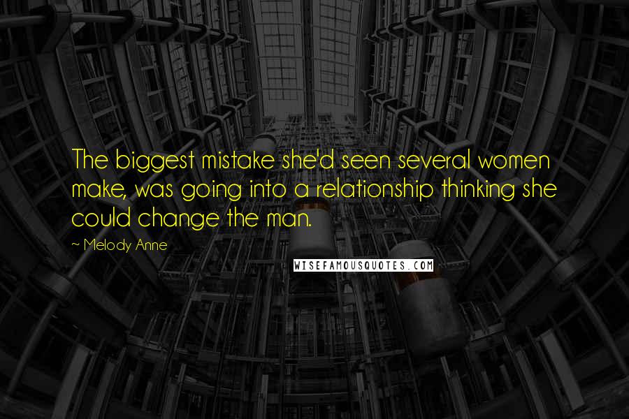 Melody Anne Quotes: The biggest mistake she'd seen several women make, was going into a relationship thinking she could change the man.