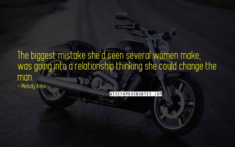 Melody Anne Quotes: The biggest mistake she'd seen several women make, was going into a relationship thinking she could change the man.