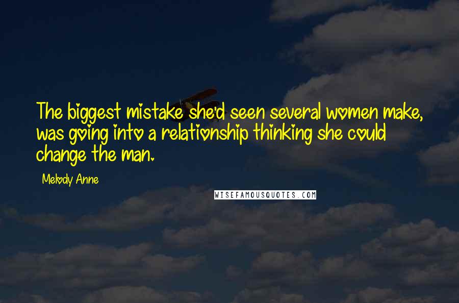 Melody Anne Quotes: The biggest mistake she'd seen several women make, was going into a relationship thinking she could change the man.