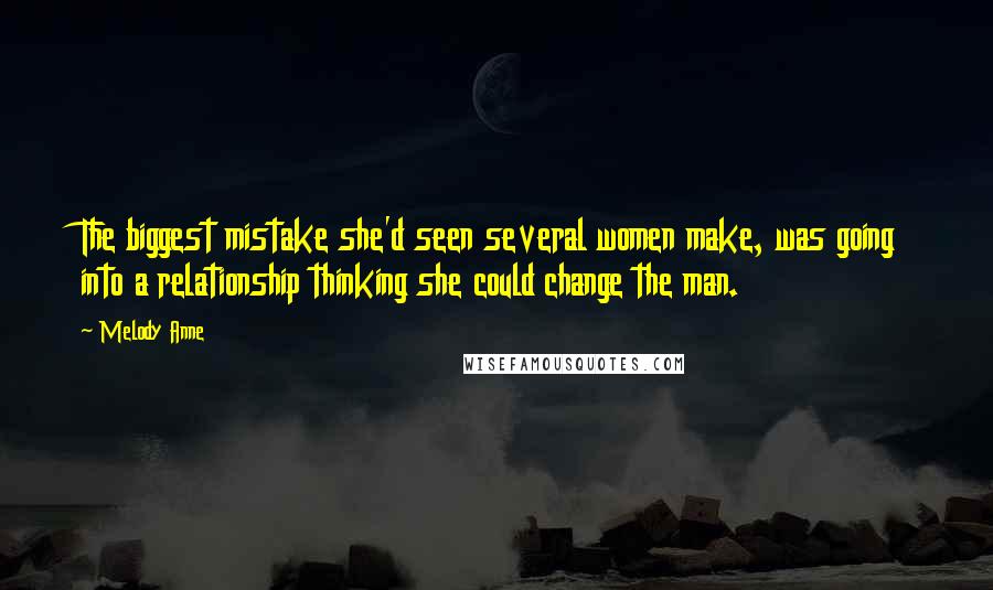 Melody Anne Quotes: The biggest mistake she'd seen several women make, was going into a relationship thinking she could change the man.