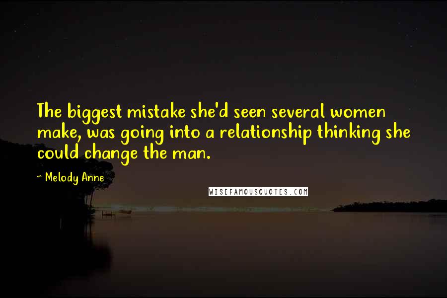 Melody Anne Quotes: The biggest mistake she'd seen several women make, was going into a relationship thinking she could change the man.