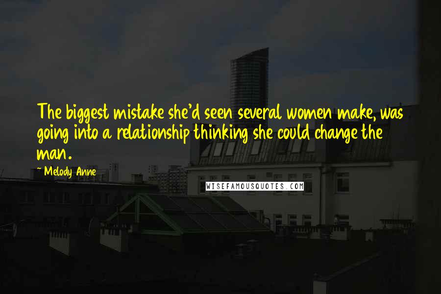 Melody Anne Quotes: The biggest mistake she'd seen several women make, was going into a relationship thinking she could change the man.