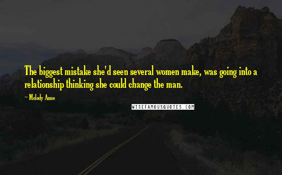 Melody Anne Quotes: The biggest mistake she'd seen several women make, was going into a relationship thinking she could change the man.