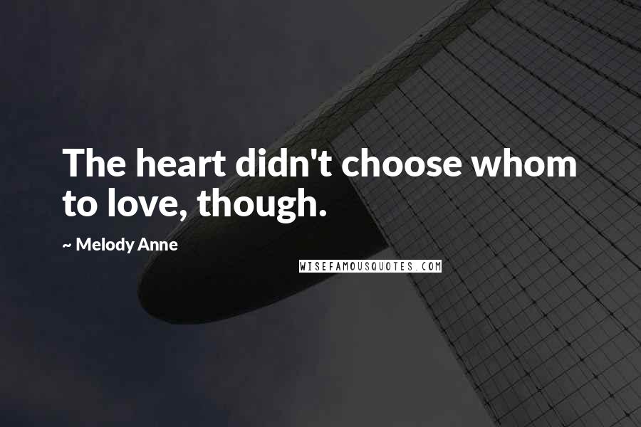 Melody Anne Quotes: The heart didn't choose whom to love, though.