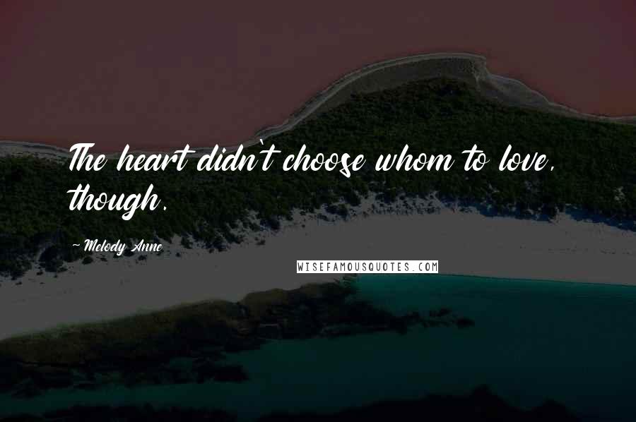 Melody Anne Quotes: The heart didn't choose whom to love, though.