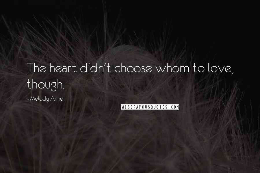 Melody Anne Quotes: The heart didn't choose whom to love, though.