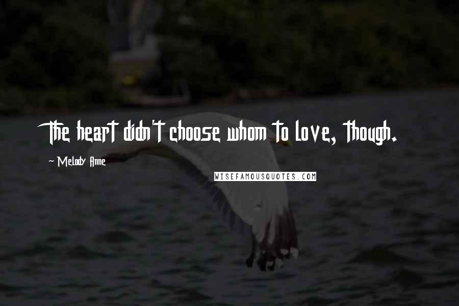 Melody Anne Quotes: The heart didn't choose whom to love, though.
