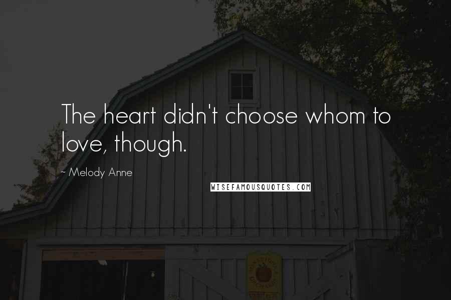 Melody Anne Quotes: The heart didn't choose whom to love, though.