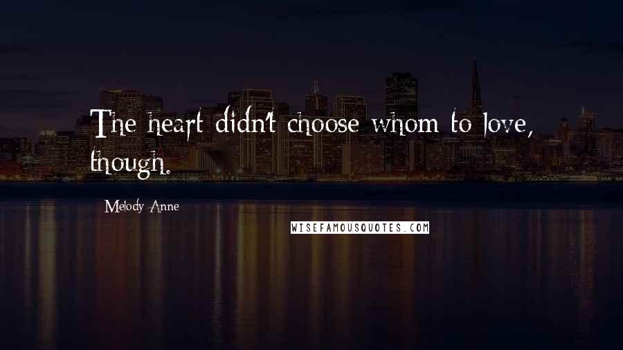 Melody Anne Quotes: The heart didn't choose whom to love, though.