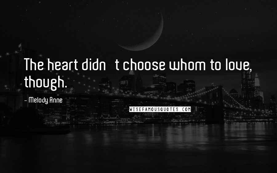 Melody Anne Quotes: The heart didn't choose whom to love, though.