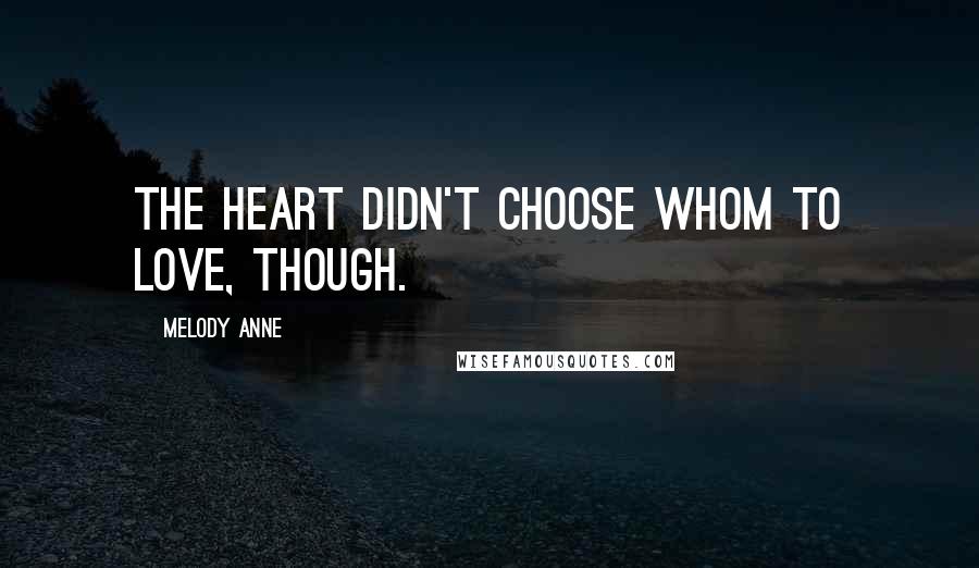 Melody Anne Quotes: The heart didn't choose whom to love, though.
