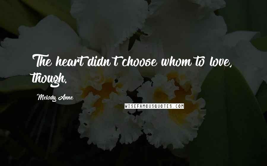 Melody Anne Quotes: The heart didn't choose whom to love, though.