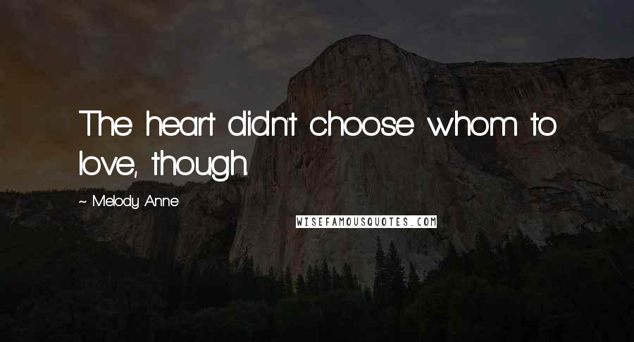 Melody Anne Quotes: The heart didn't choose whom to love, though.