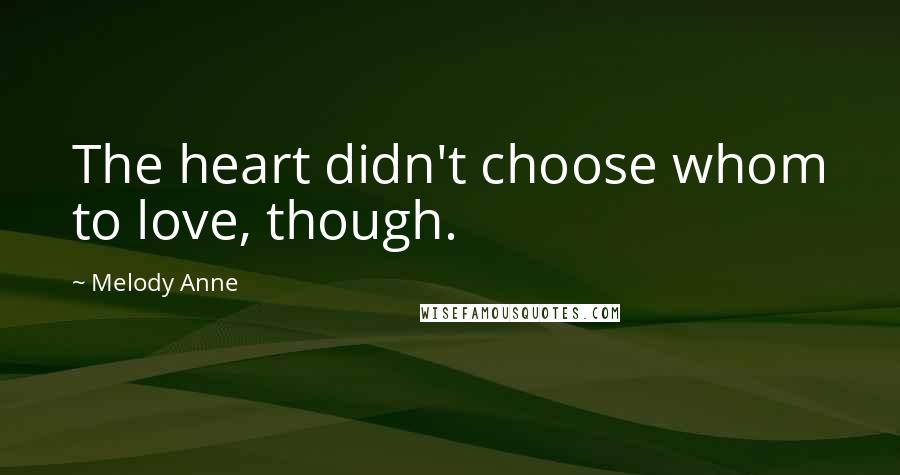 Melody Anne Quotes: The heart didn't choose whom to love, though.