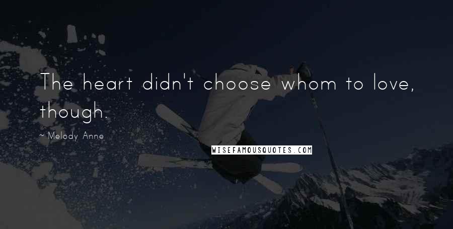 Melody Anne Quotes: The heart didn't choose whom to love, though.