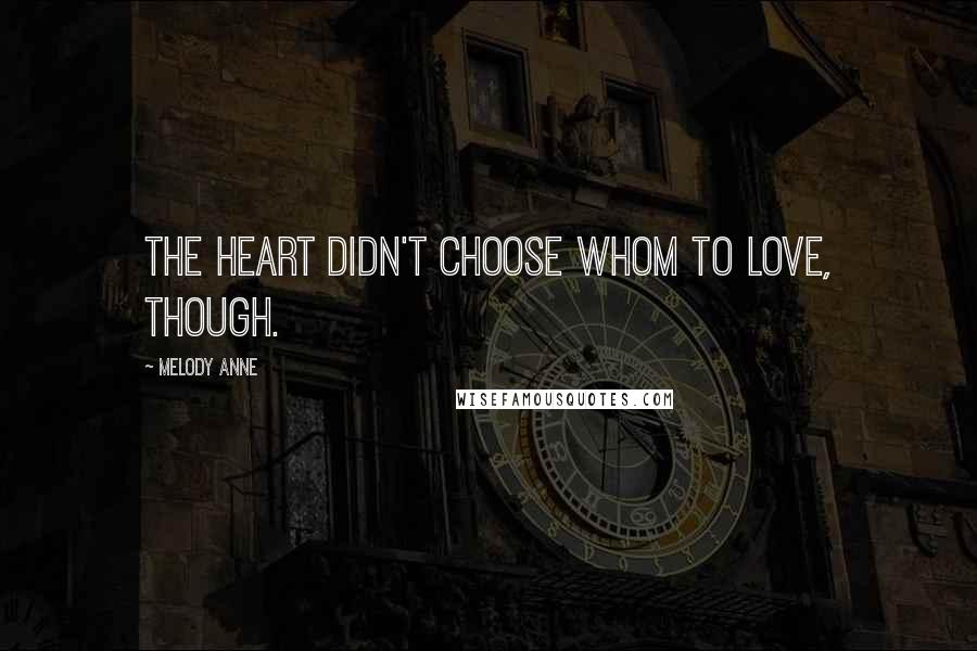 Melody Anne Quotes: The heart didn't choose whom to love, though.