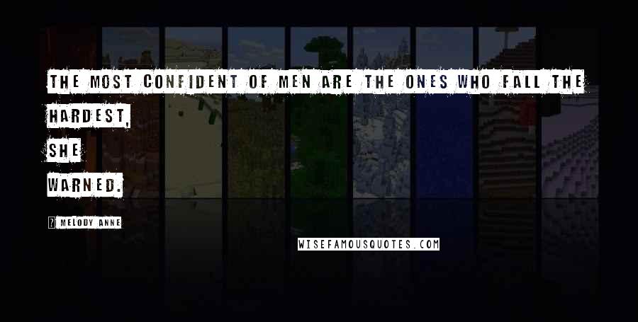 Melody Anne Quotes: The most confident of men are the ones who fall the hardest, she warned.