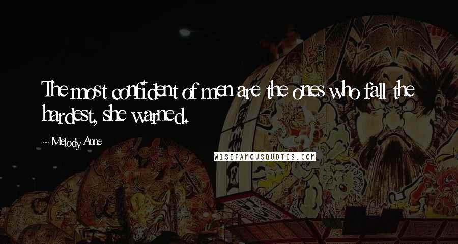 Melody Anne Quotes: The most confident of men are the ones who fall the hardest, she warned.
