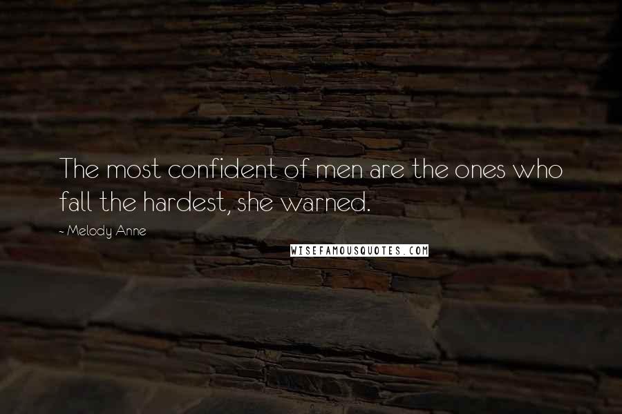 Melody Anne Quotes: The most confident of men are the ones who fall the hardest, she warned.