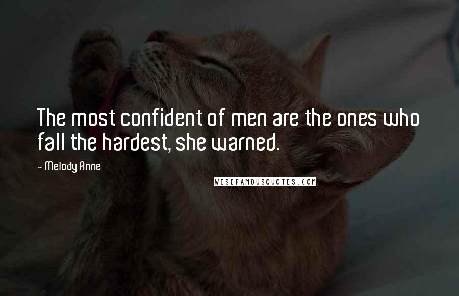 Melody Anne Quotes: The most confident of men are the ones who fall the hardest, she warned.