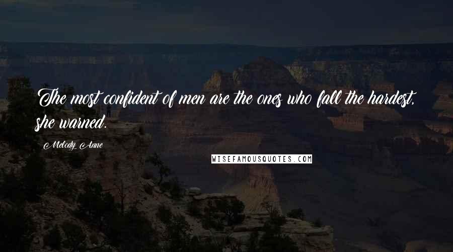 Melody Anne Quotes: The most confident of men are the ones who fall the hardest, she warned.