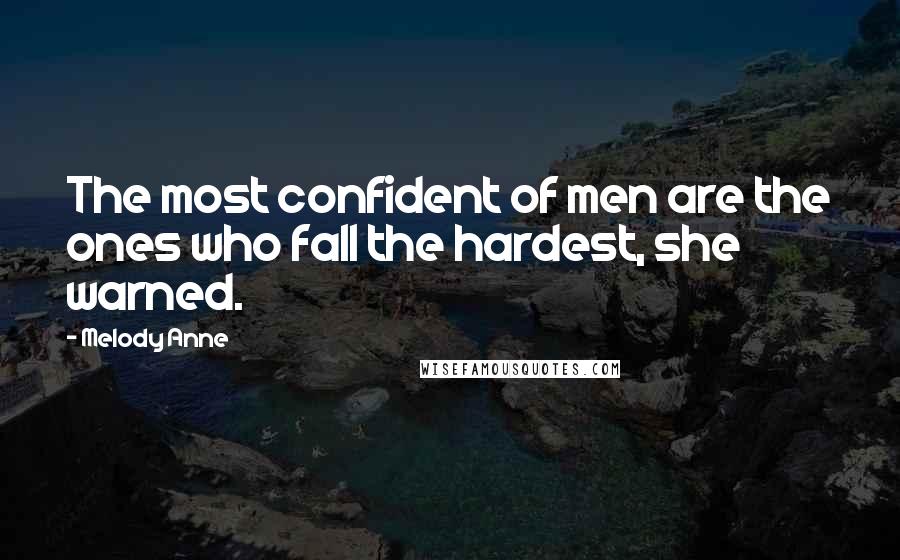 Melody Anne Quotes: The most confident of men are the ones who fall the hardest, she warned.