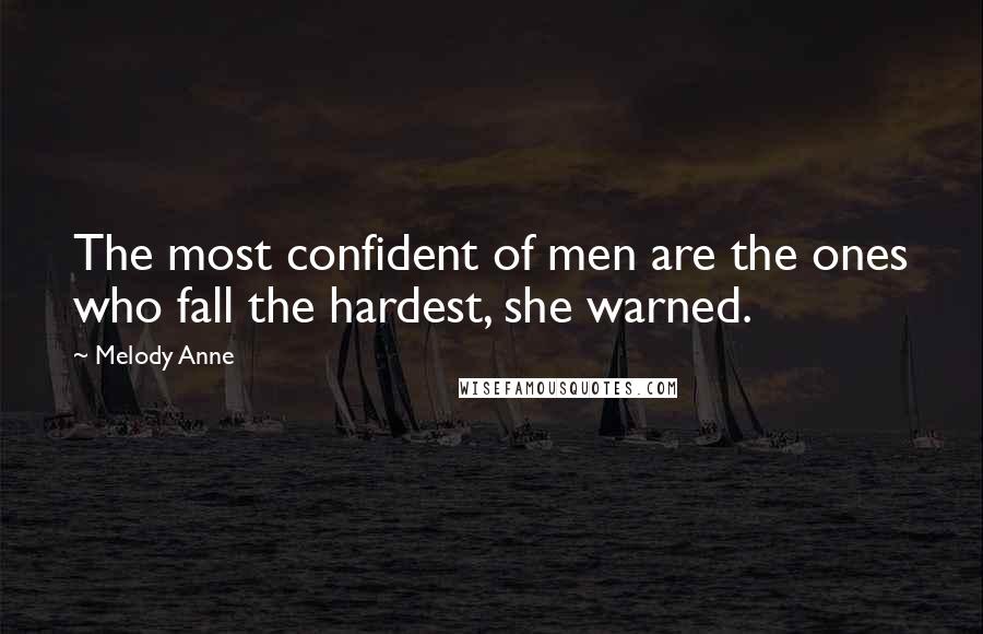 Melody Anne Quotes: The most confident of men are the ones who fall the hardest, she warned.