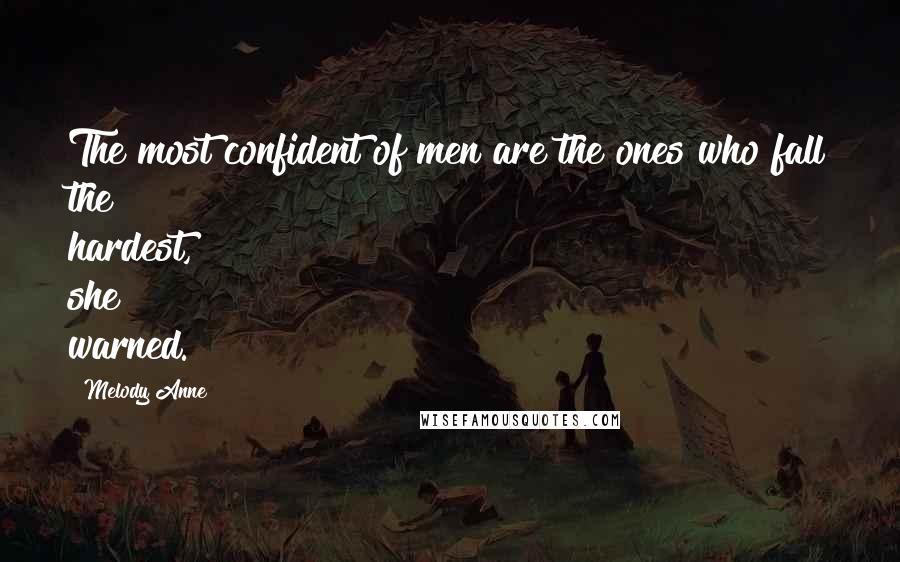 Melody Anne Quotes: The most confident of men are the ones who fall the hardest, she warned.