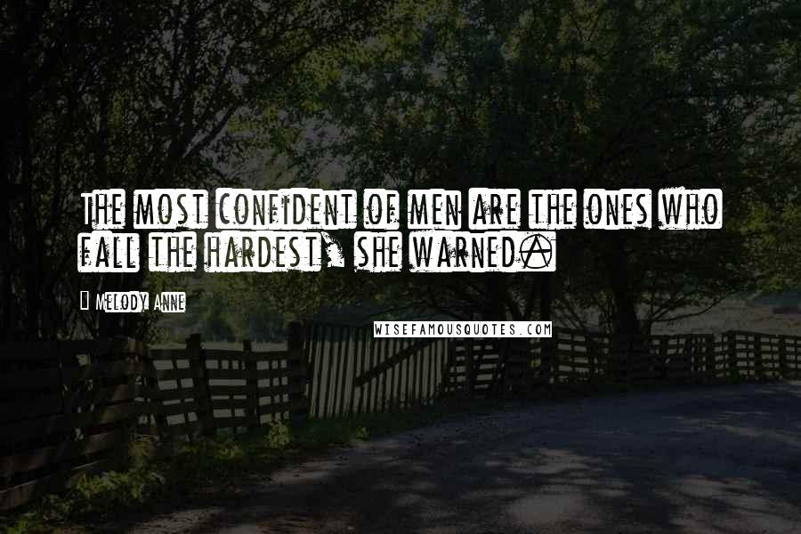 Melody Anne Quotes: The most confident of men are the ones who fall the hardest, she warned.