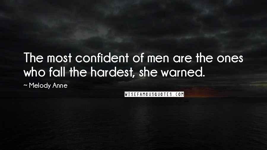 Melody Anne Quotes: The most confident of men are the ones who fall the hardest, she warned.