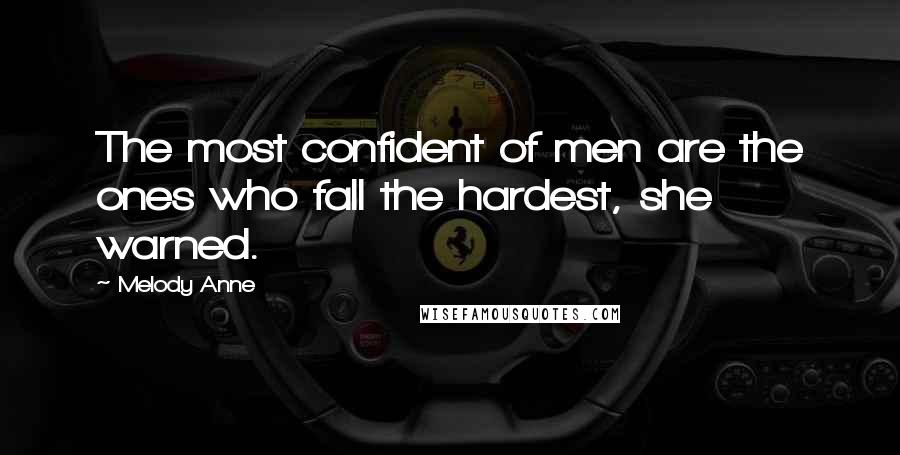 Melody Anne Quotes: The most confident of men are the ones who fall the hardest, she warned.